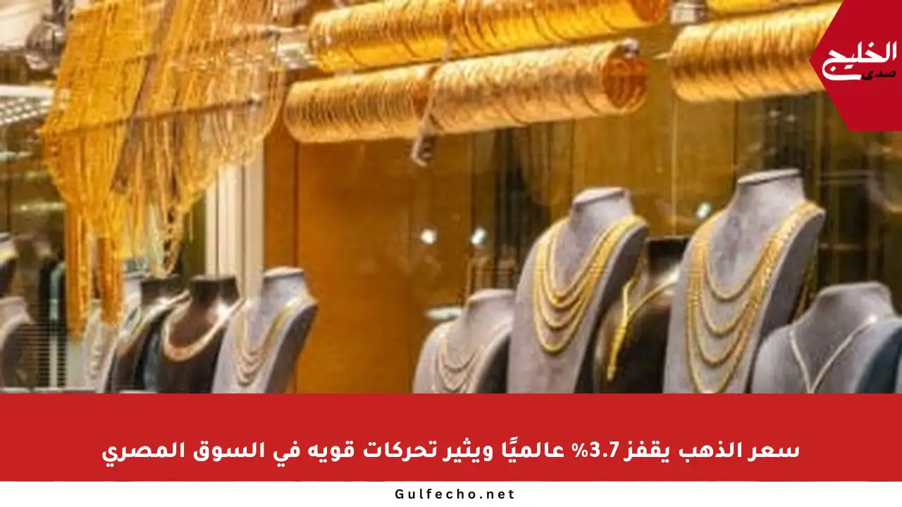 سعر الذهب يقفز 3.7% عالميًا ويثير تحركات قوية في السوق المصري